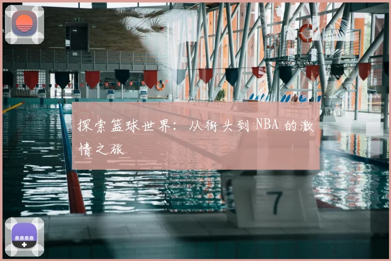探索篮球世界：从街头到 NBA 的激情之旅