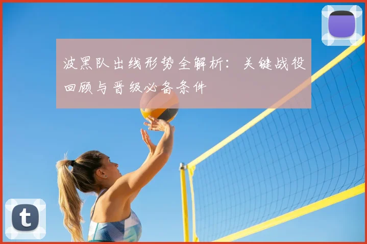 波黑队出线形势全解析：关键战役回顾与晋级必备条件